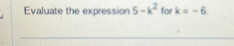 Evaluate the expression 5-k^2 for k=-6.