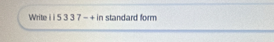 Write 115337-+in standard form