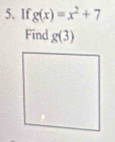 If g(x)=x^2+7
Find g(3)