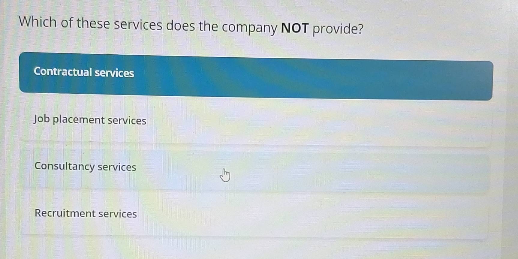 Which of these services does the company NOT provide?
Contractual services
Job placement services
Consultancy services
Recruitment services