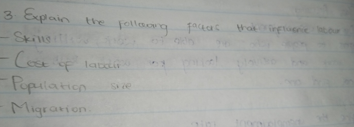 Explain the folloooing factors that influence labour 
- Skils 
Cost of lacci 
Population sile 
Migration.