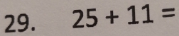 25+11=