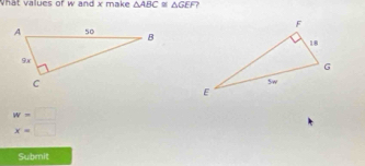 What values of w and x make △ ABC≌ △ GEF ?
w=□
x=□
Submit