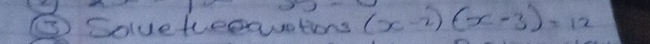 ⑤Soueteeauations (x-2)(x-3)=12