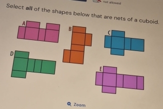 not al lowed! 
Select all of the shapes below that are nets of a cuboid. 
Q Zoom