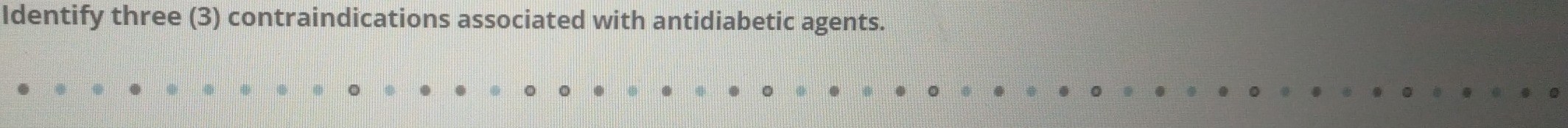 Identify three (3) contraindications associated with antidiabetic agents.