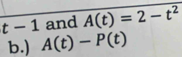 t-1 and A(t)=2-t^2
b.) A(t)-P(t)