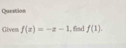 Question 
Given f(x)=-x-1 , find f(1).