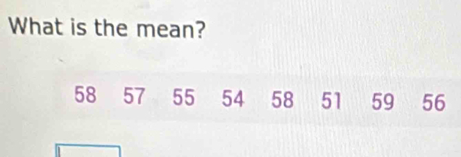 What is the mean?
58 57 55 54 58 51 59 56