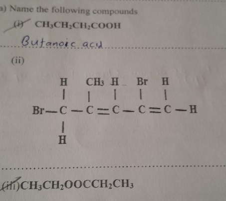 Name the following compounds 
(i) CH_3CH_2CH_2COOH
(ii)
Br-C-C=C-C=C-C=C-H
(dot H1)CH_3CH_2OOCCH_2CH_3