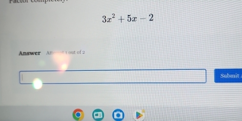 3x^2+5x-2
Answer Attemnt t out of 2 
Submit