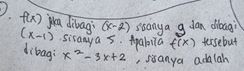 f(x) ga dibag (x-2) sisanya g dan dibagi
(x-1) sisanya s. Apabila f(x) tersebut 
dibag x^2-3x+2 ,sisanya adalah