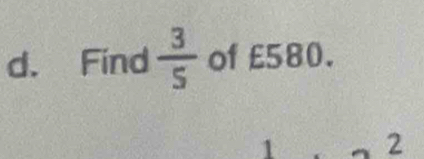 Find  3/5  of £580. 
1 2