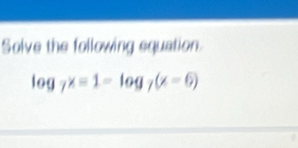 Solve the following equation.
log _7x=1-log _7(x-6)