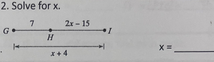 Solve for x. 
7 2x-15
G
I
H
-1
x=
x+4
_