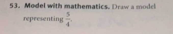 Solved: Model with mathematics. Draw a model representing 5/4 . [Math]