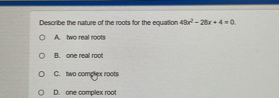 Solved: Describe the nature of the roots for the equation 49x^2-28x+4=0 ...