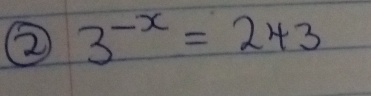 ② 3^(-x)=243