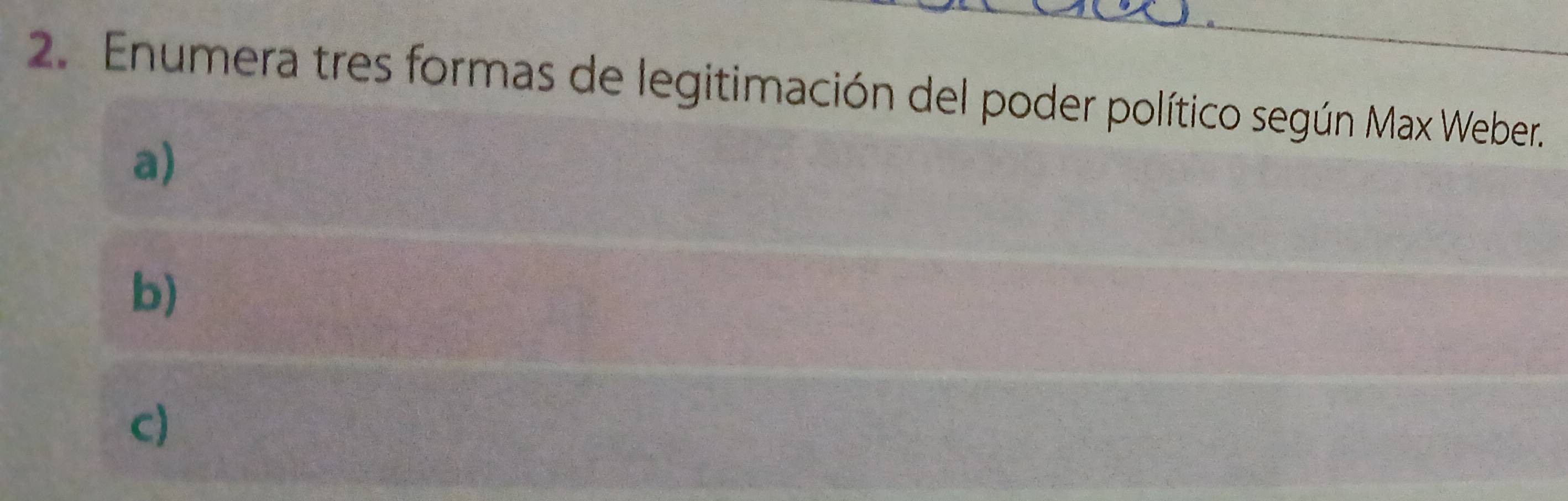 Enumera tres formas de legitimación del poder político según Max Weber 
a) 
b) 
C