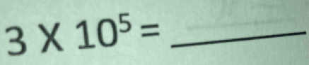 3* 10^5= _