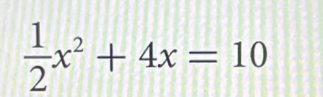  1/2 x^2+4x=10