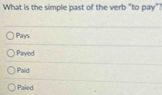 Solved: What is the simple past of the verb “to pay”? Pays Payed Paid ...