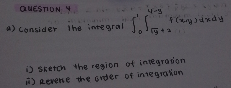 consider the integral ∈t _0^(4∈t _sqrt(y)dxdy))
s sketch the region of integration 
) Reverse the order of integration