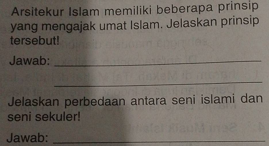 Arsitekur Islam memiliki beberapa prinsip 
yang mengajak umat Islam. Jelaskan prinsip 
tersebut! 
Jawab:_ 
_ 
Jelaskan perbedaan antara seni islami dan 
seni sekuler! 
Jawab:_