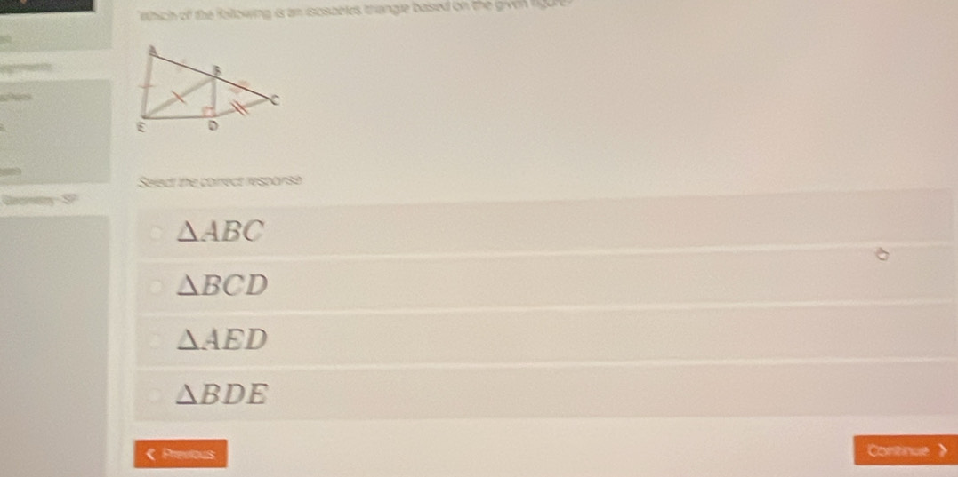 thich of the following is an isosceles trangle based on the givon ligure.

eees
Select the correct resparse
△ ABC
△ BCD
△ AED
△ BDE
《 Previous Continue