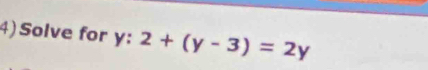 4)Solve for y : :2+(y-3)=2y