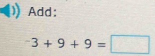 Add:
-3+9+9=□