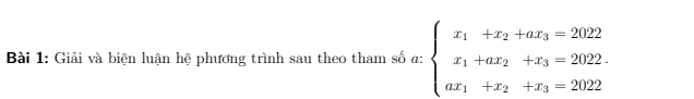 Giải và biện luận hệ phương trình sau theo tham số a: beginarrayl x_1+x_2+ax_3=2022 x_1+ax_2+x_3=2022. ax_1+x_2+x_3=2022endarray.