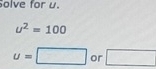 olve for u.
u^2=100
u=□ or □