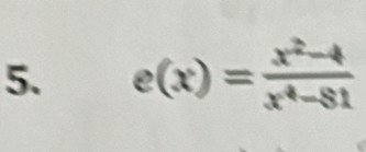 e(x)= (x^2-4)/x^4-81 