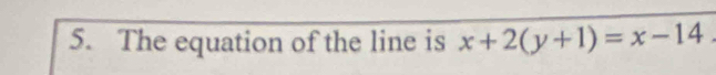 The equation of the line is x+2(y+1)=x-14