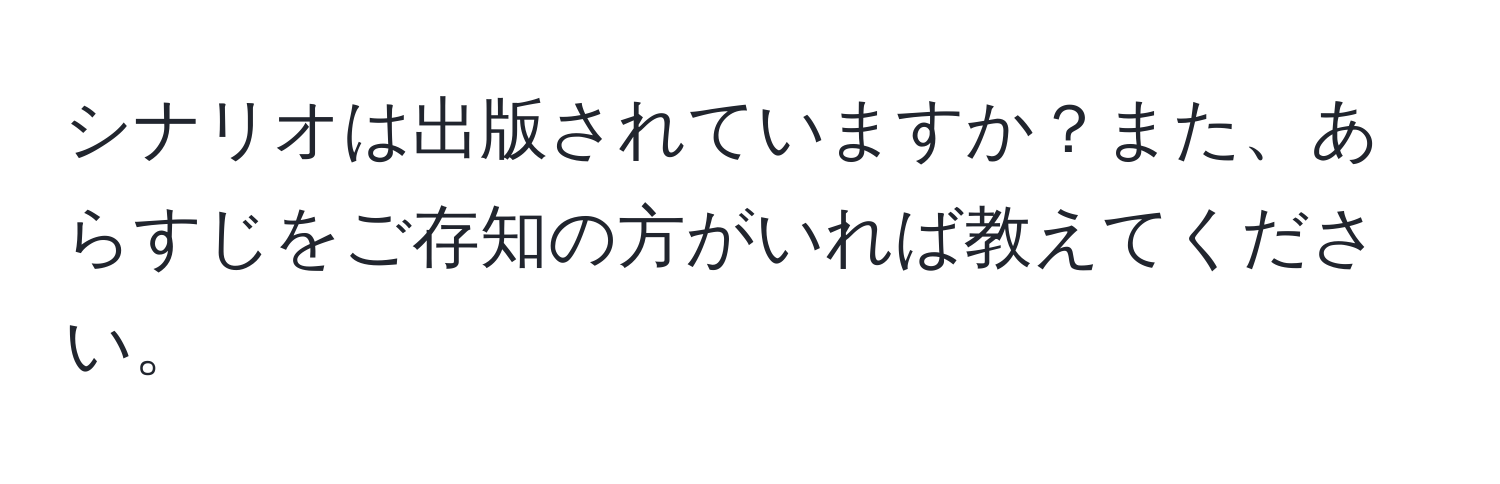 シナリオは出版されていますか？また、あらすじをご存知の方がいれば教えてください。