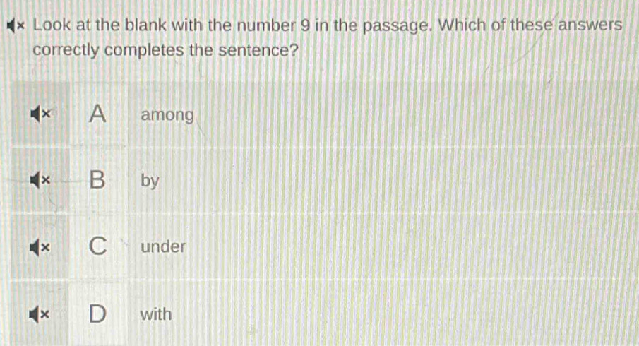 (× Look at the blank with the number 9 in the passage. Which of these answers
correctly completes the sentence?
× A among
× B by
× under
with