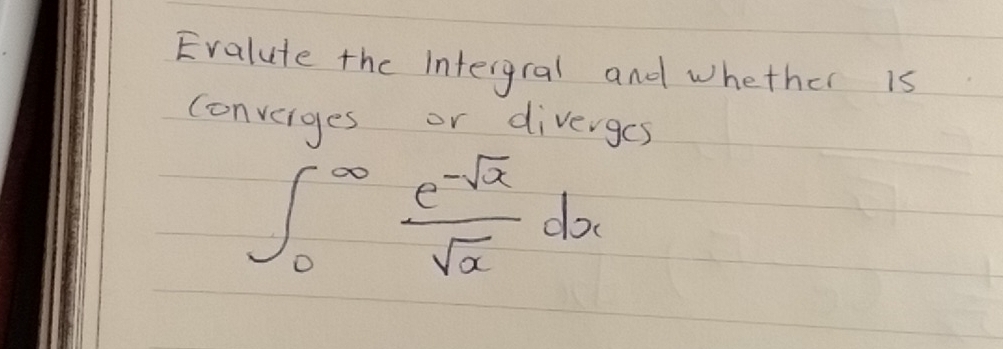 Evalute the Intergral and whether is 
conveiges or diverges
∈t _0^((∈fty)frac e^-sqrt(x))sqrt(x)dx