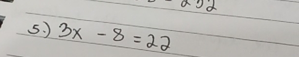 alpha o2 
5. ) 3x-8=22