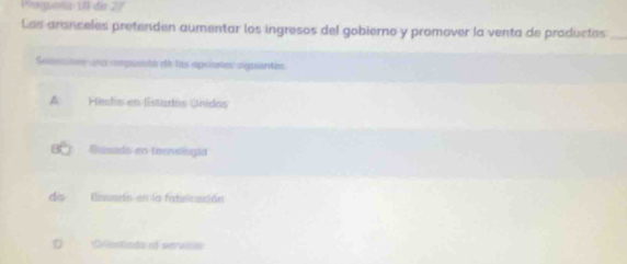 Peagunia 18 di 27
Las aranceles pretenden aumentar los ingresos del gobierno y promover la venta de productes_
Seenatne una cpuenta de las opolartes aguiantes
A Hiestio en Estarios Unidos
Eunado en-trvsigio
ds Basara en la fstelcación
D Cientists of servicn