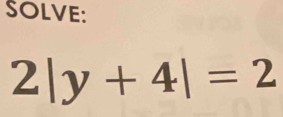 SOLVE:
2|y+4|=2