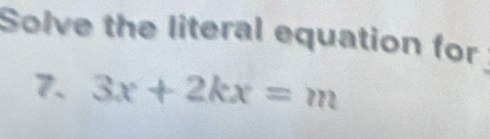 Solve the literal equation for 
7. 3x+2kx=m