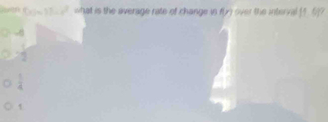 en.37.4^2 what is the average rate of change is f(x) heiter v a 11.69°
A
- 1/2 
 1/4 
1