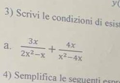 y( 
3) Scrivi le condizioni di esis 
a.  3x/2x^2-x + 4x/x^2-4x 
4) Semplifica le seguenti eso