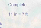 Complete. 
11 n= ? ft