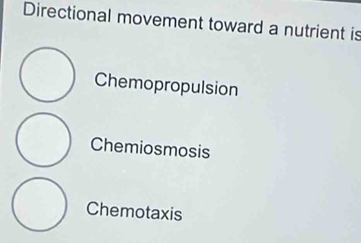 Directional movement toward a nutrient is
Chemopropulsion
Chemiosmosis
Chemotaxis