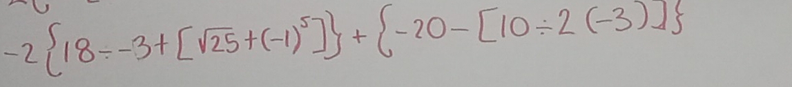 -2 18=-3+[sqrt(25)+(-1)^5] + -20-[10/ 2(-3)]