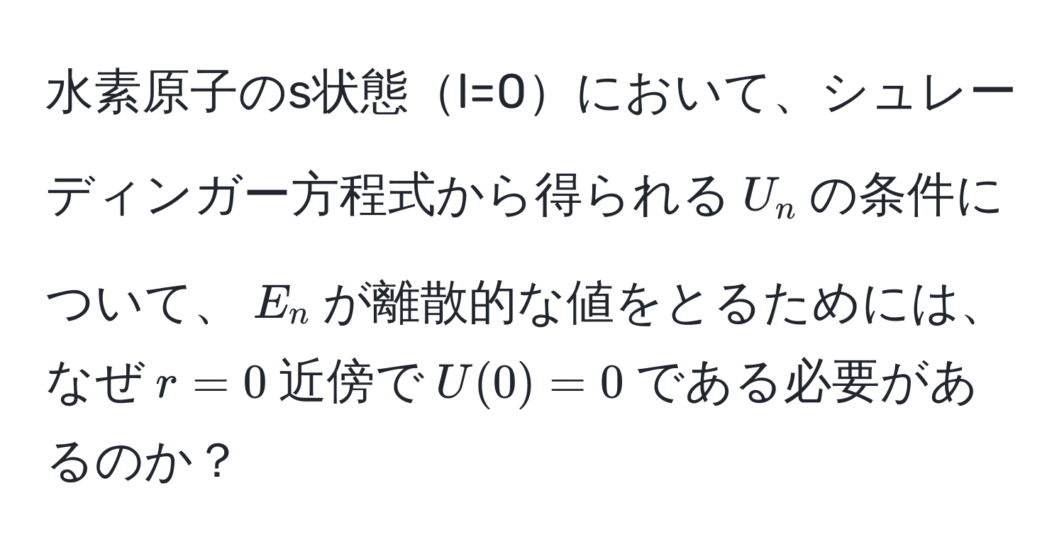 水素原子のs状態l=0において、シュレーディンガー方程式から得られる$U_n$の条件について、$E_n$が離散的な値をとるためには、なぜ$r=0$近傍で$U(0)=0$である必要があるのか？