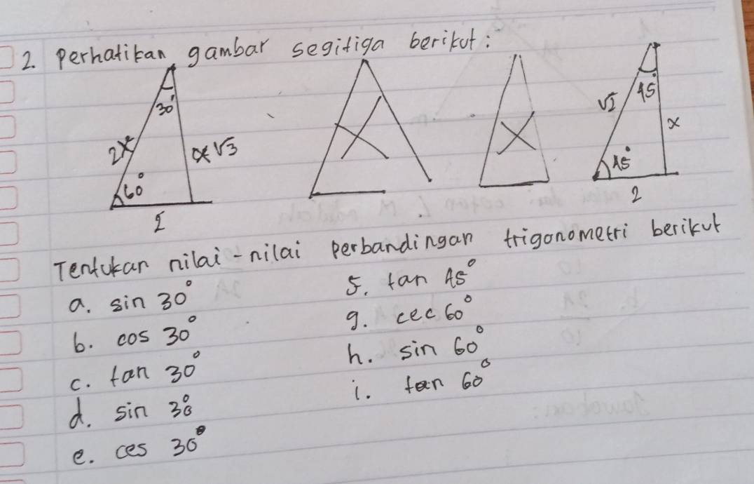 perhatican gambar segifiga berikut:
Tentukar nilai-nilai perbardingan trigonometri berikul
a. sin 30°
5. tan 45°
9. csc 60°
6. cos 30° sin 60°
h.
C. tan 30° tan 60°
i.
d. sin 30°
e. cos 30°