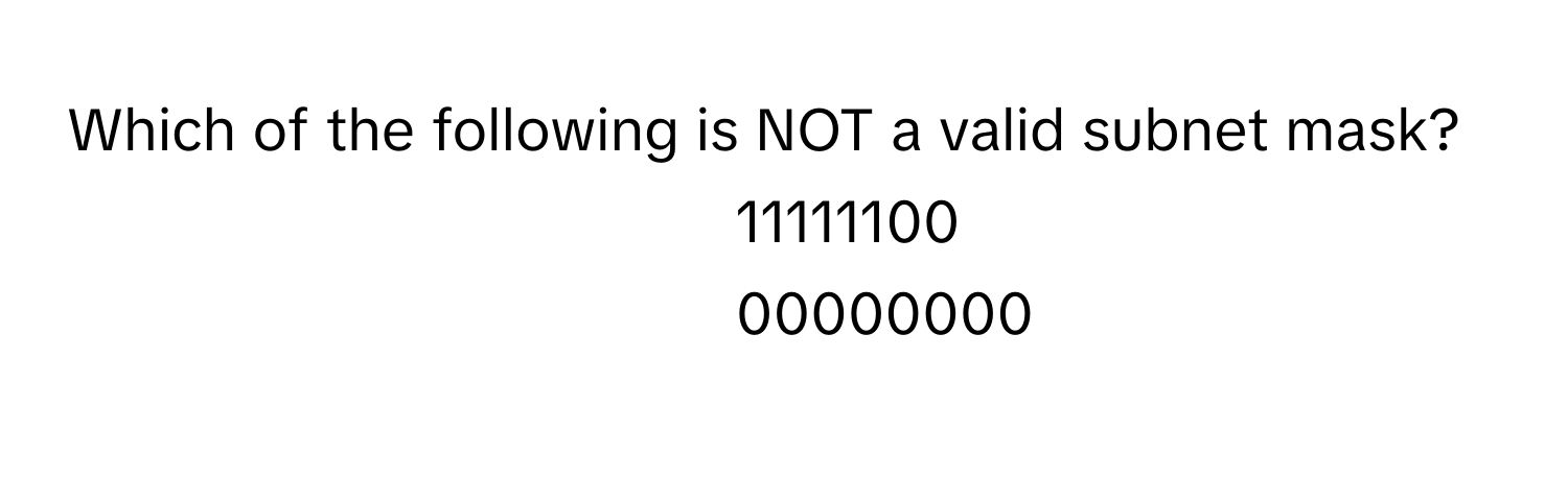 Which of the following is NOT a valid subnet mask?

1) 11111111. 11111111. 11111111. 11111100
2) 11111111. 11111111. 11111101. 00000000